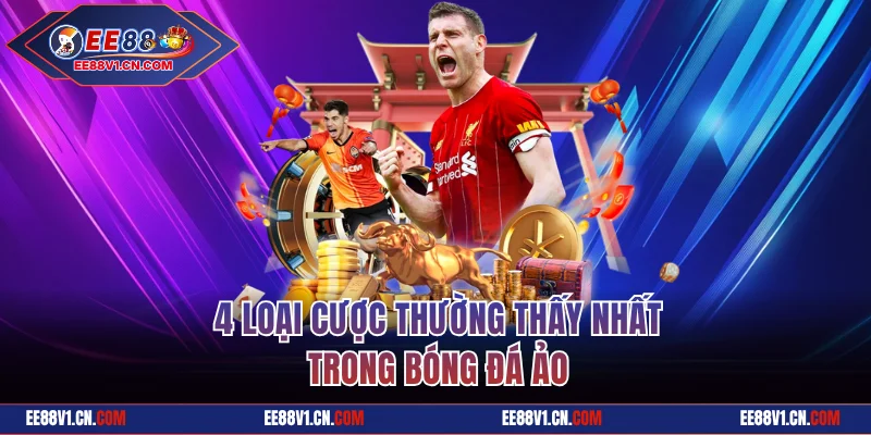 4 loại cược thường thấy nhất trong bóng đá ảo