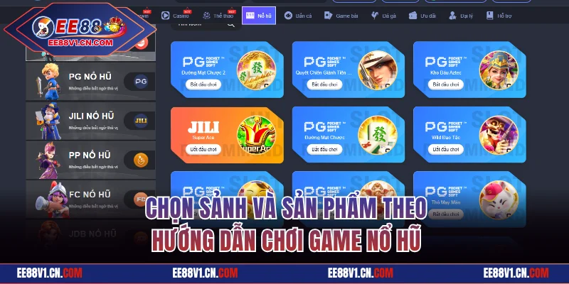 Hướng Dẫn Chơi Game Nổ Hũ Nhanh Và Thưởng Lớn Tại EE88 2 Chọn sảnh và sản phẩm theo hướng dẫn chơi game nổ hũ