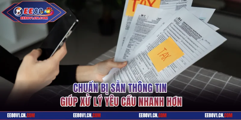 Chuẩn bị sẵn thông tin giúp xử lý yêu cầu nhanh hơn