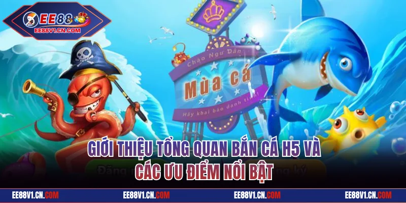 Bắn Cá H5 - Săn Thưởng Tiền Thật Dưới Đáy Biển 3D Cực Chất 1 Giới thiệu tổng quan bắn cá H5 EE88 và ưu điểm
