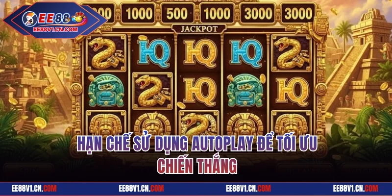 Hạn chế sử dụng autoplay để tối ưu chiến thắng