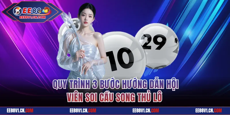 Quy trình 3 bước hướng dẫn hội viên soi cầu song thủ lô 