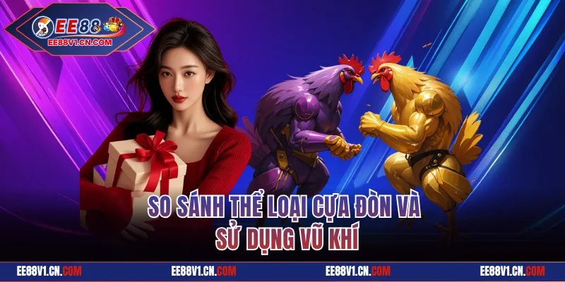 Đá Gà Cựa Đòn - Trận Đấu Kinh Điển Tại Nhà Cái EE88 3 So sánh thể loại cựa đòn và sử dụng vũ khí