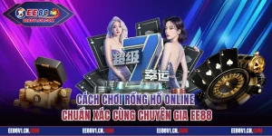 Cách Chơi Rồng Hổ Online Chuẩn Xác Cùng Chuyên Gia EE88