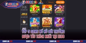 Top 5 Game Nổ Hũ Đổi Thưởng Được Yêu Thích Nhất Tại EE88