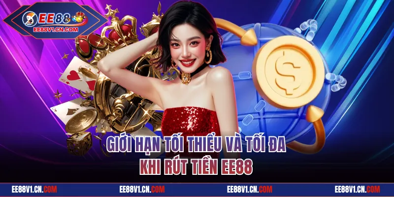 Giới hạn tối thiểu và tối đa khi rút tiền EE88 