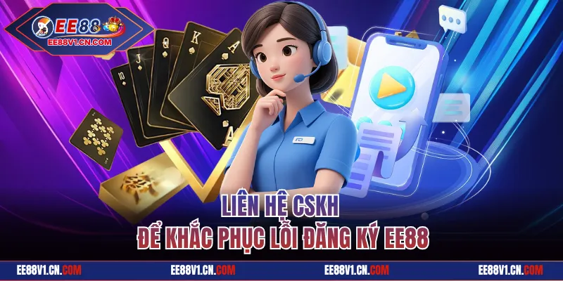 Liên hệ CSKH để khắc phục lỗi đăng ký EE88