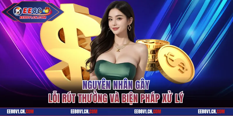 Nguyên nhân gây lỗi rút thưởng và biện pháp xử lý