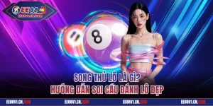 Song Thủ Lô Là Gì? Hướng Dẫn Soi Cầu Đánh Lô Đẹp Tại EE88