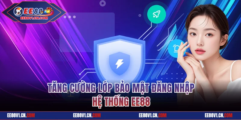 Tăng cường lớp bảo mật đăng nhập hệ thống