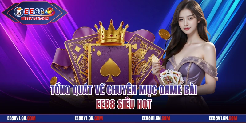 Tổng quát về chuyên mục game bài EE88 siêu hot