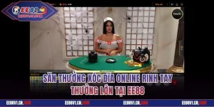 Săn Thưởng Xóc Đĩa Online Rinh Tay Thưởng Lớn Tại EE88